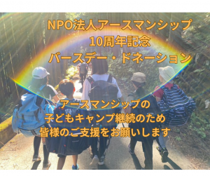 ★目標達成しました★ 【アースマンシップNPO法人化10周年記念】バースデー・ドネーション〜子どもキャンプを健全な形で継続するために